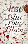 Blutrote Lilien - Kathleen Weise