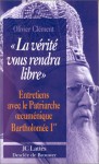 La Verite Vous Rendra Libre: Entretiens Avec Le Patriarche Cumenique Bartholomee Ier - Olivier Clement