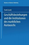 Geschaftsbeziehungen Und Die Institutionen Des Marktlichen Austauschs - Frank Jacob