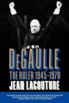 De Gaulle 3: The Ruler, 1945-1970 - Jean Lacouture