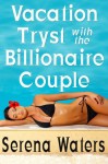 Vacation Tryst with the Billionaire Couple - Serena Waters