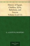 History of Egypt, Chaldæa, Syria, Babylonia, and Assyria, Volume 6 (of 12) - G. (Gaston) Maspero