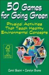 50 Games for Going Green: 50 Physically Active Learning Experiences for Children - Carol Scaini, Carolyn Evans