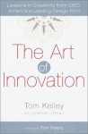 The Art of Innovation: Lessons in Creativity from IDEO, America's Leading Design Firm - Thomas Kelley, Jonathan Littman, Tom Peters