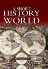 A Short History of the World: The Story of Mankind from Prehistory to the Present Day - Alex Woolf