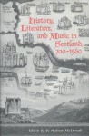 History, Literature, and Music in Scotland, 700-1560 - R. Andrew McDonald