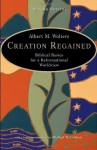 Creation Regained: Biblical Basics for a Reformational Worldview - Albert M. Wolters, Michael W. Goheen