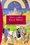 Una larga edad media/ A Long Middle Age - Jacques Le Goff, Antonio Francisco Rodriguez Esteban