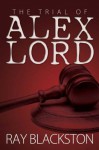 The Trial of Alex Lord - Ray Blackston