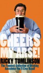 Cheers My Arse!: The Funniest Collection of Drinking Anecdotes You'll Ever Read! - Ricky Tomlinson