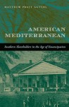 American Mediterranean: Southern Slaveholders in the Age of Emancipation - Matthew Pratt Guterl