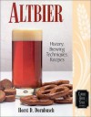 Altbier: History, Brewing Techniques, Recipes (Classic Beer Style) - Horst D. Dornbusch