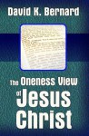 The Oneness View of Jesus Christ - David K. Bernard