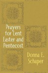 Prayers for Lent, Easter and Pentecost - Donna E. Schaper