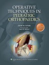 Operative Techniques in Pediatric Orthopaedics - John M. Flynn Md, Sam W. Wiesel