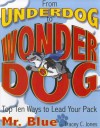 From Underdog to Wonderdog: Top Ten Tricks to Lead Your Pack - Mr. Blue, Tracey C. Jones