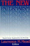 The New Paternalism: Supervisory Approaches to Poverty - Lawrence M. Mead