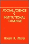 Social Science and Institutional Change - Robert R. Mayer