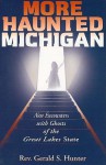 More Haunted Michigan: New Encounters With Ghosts Of The Great Lakes State (Haunted Michigan) - Gerald S. Hunter