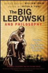 The Big Lebowski and Philosophy: Keeping Your Mind Limber with Abiding Wisdom (The Blackwell Philosophy and Pop Culture Series) - Peter S. Fosl