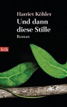 Und dann diese Stille: Roman - Harriet Köhler