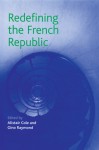 Redefining the French Republic - Alistair Cole, Gino Raymond