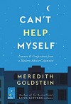 Can't Help Myself: Lessons & Confessions from a Modern Advice Columnist - Meredith Goldstein