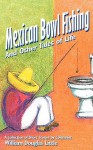 Mexican Bowl Fishing: And Other Tales of Life - William Douglas Little