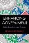 Enhancing Government: Federalism for the 21st Century - Erwin Chemerinsky