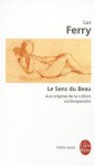 Le Sens Du Beau: Aux Origines De La Culture Contemporaine - Luc Ferry