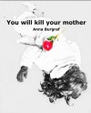 You will kill your mother - Anna Burggraf, Paul Becker