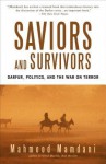 Saviors and Survivors: Darfur, Politics, and the War on Terror - Mahmood Mamdani