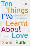 Ten Things I've Learnt About Love: A Novel - Sarah Butler