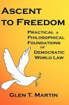 Ascent to Freedom: Practical and Philosophical Foundations of Democratic World Law - Glen T. Martin