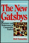 The New Gatsbys: Fortunes and Misfortunes of Commodity Traders - Bob Tamarkin