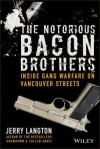 The Notorious Bacon Brothers: Their Deadly Rise Inside Vancouver's Gang Warfare - Jerry Langton