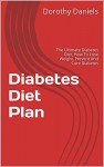 Diabetes Diet Plan: The Ultimate Diabetes Diet, How To Lose Weight, Prevent And Cure Diabetes - Dorothy Daniels