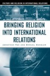 Bringing Religion into International Relations (Culture and Religion in International Relations) - Jonathan Fox, Shmuel Sandler