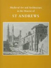 Medieval Art and Architecture in the Diocese of St Andrews - British Archaeological Association, John Higgit