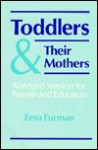 Toddlers And Their Mothers: Abridged Version For Parents And Educators - Erna Furman