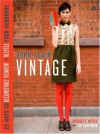 Born-Again Vintage: 25 Ways to Deconstruct, Reinvent, and Recycle Your Wardrobe - Bridgett Artise, Jen Karetnick