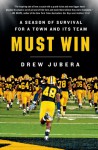 Must Win: A Season of Survival for a Town and Its Team - Drew Jubera