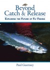 Beyond Catch & Release: Exploring the Future of Fly Fishing - Paul Guernsey