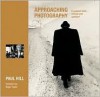 Approaching Photography: 'A Seminal Work...Revised and Updated' - Paul Hill