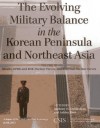 Evolving Military Balance in the Korean Peninsula and Northeast Asia, The: Missile, Dprk and Rok Nuclear Forces, and External Nuclear Forces - Anthony H. Cordesman, Ashley Hess