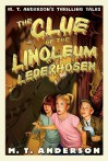 The Clue of the Linoleum Lederhosen - M.T. Anderson