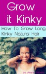 Grow it Kinky: How to Grow Long Kinky Natural Hair - Ariane Roberts, Vanessa Roberts, Mike Dimock, Meghan Reid