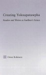 Creating Yoknapatawpha: Readers and Writers in Faulkner's Fiction (Studies in Major Literary Authors) - Owen Robinson