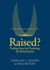 Raised?: Finding Jesus by Doubting the Resurrection - Jonathan Dodson, Brad Watson