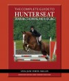 The Complete Guide to Hunter Seat Training, Showing, and Judging: On the Flat and Over Fences - Anna Jane White-Mullin